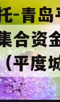 央企信托-青岛平度非标政信集合资金信托计划城投（平度城投公司官网）