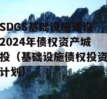 SDGS基础设施建设2024年债权资产城投（基础设施债权投资计划）