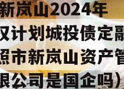 RZ新岚山2024年债权计划城投债定融（日照市新岚山资产管理有限公司是国企吗）