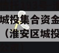 央企信托193号-淮安区城投集合资金信托计划（淮安区城投置业有限公司）