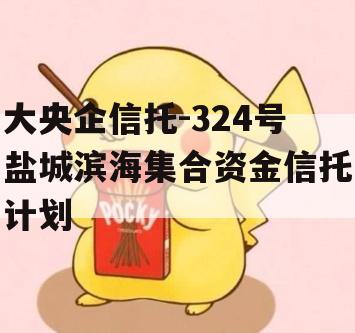 大央企信托-324号盐城滨海集合资金信托计划