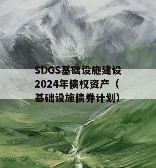 SDGS基础设施建设2024年债权资产（基础设施债券计划）