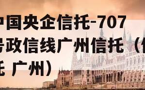 中国央企信托-707号政信线广州信托（信托 广州）