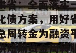 甘肃省：全面落实一揽子化债方案，用好省级应急周转金为融资平台提供短期资金周转服务