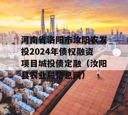 河南省洛阳市汝阳农发投2024年债权融资项目城投债定融（汝阳县农业局信息网）