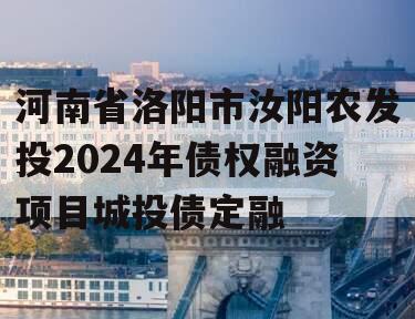 河南省洛阳市汝阳农发投2024年债权融资项目城投债定融