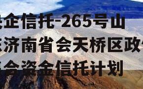 央企信托-265号山东济南省会天桥区政信集合资金信托计划