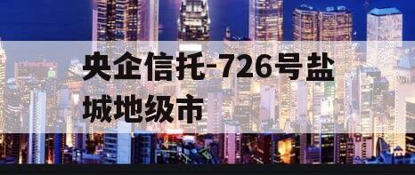 央企信托-726号盐城地级市