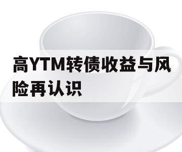 高YTM转债收益与风险再认识