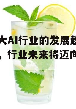 十大AI行业的发展趋势，行业未来将迈向何方