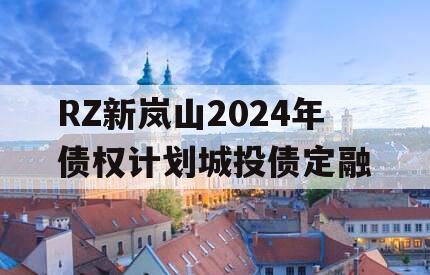 RZ新岚山2024年债权计划城投债定融