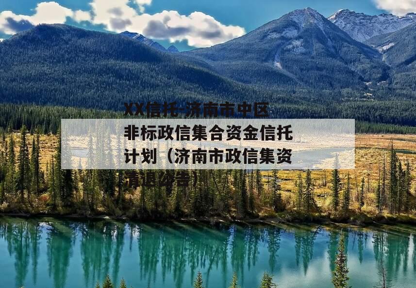 XX信托-济南市中区非标政信集合资金信托计划（济南市政信集资清退公告）