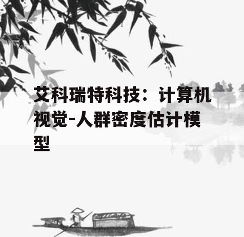 艾科瑞特科技：计算机视觉-人群密度估计模型