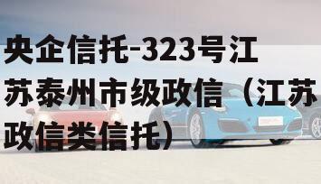 央企信托-323号江苏泰州市级政信（江苏政信类信托）