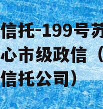 央企信托-199号苏中核心市级政信（中国央企信托公司）