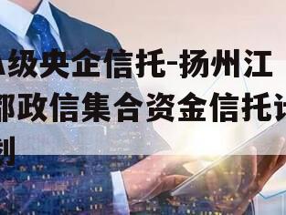 A级央企信托-扬州江都政信集合资金信托计划