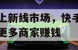 盯上新线市场，快手想帮更多商家赚钱