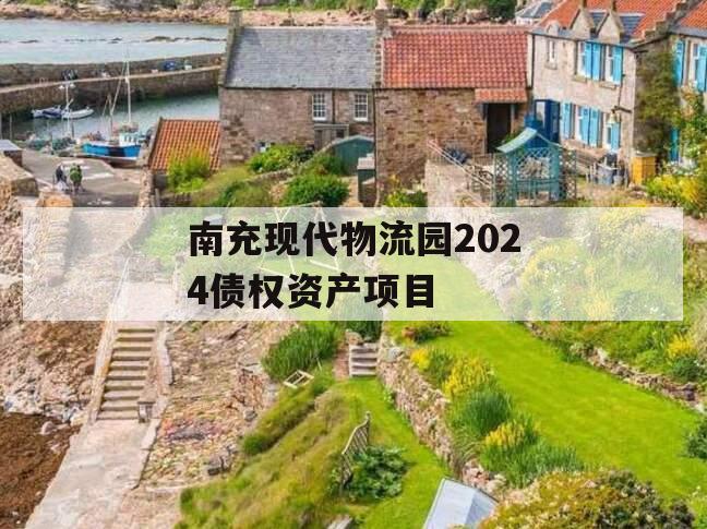 南充现代物流园2024债权资产项目