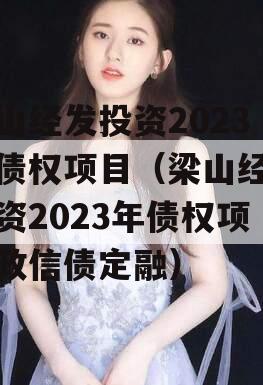 梁山经发投资2023年债权项目（梁山经发投资2023年债权项目政信债定融）