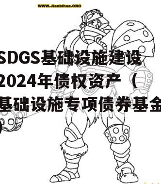 SDGS基础设施建设2024年债权资产（基础设施专项债券基金）