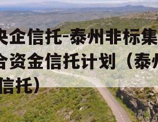 央企信托-泰州非标集合资金信托计划（泰州 信托）