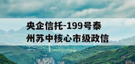 央企信托-199号泰州苏中核心市级政信