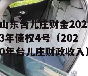 山东台儿庄财金2023年债权4号（2020年台儿庄财政收入）