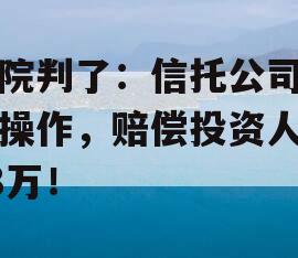 法院判了：信托公司违规操作，赔偿投资人418万！