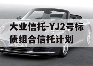 大业信托-YJ2号标债组合信托计划