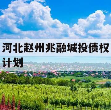 河北赵州兆融城投债权计划