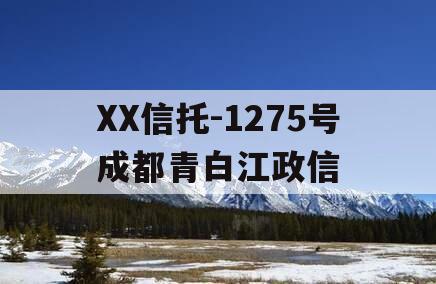 XX信托-1275号成都青白江政信