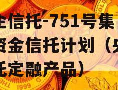 央企信托-751号集合资金信托计划（央企信托定融产品）