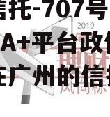 央企信托-707号广州双AA+平台政信（总部在广州的信托公司）