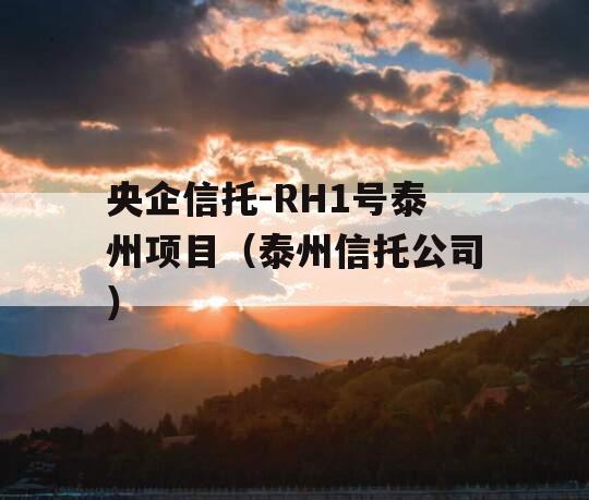 央企信托-RH1号泰州项目（泰州信托公司）