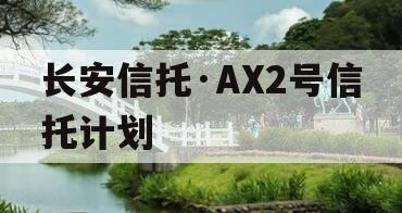 长安信托·AX2号信托计划