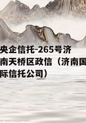 央企信托-265号济南天桥区政信（济南国际信托公司）