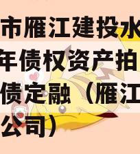 资阳市雁江建投水务2024年债权资产拍卖城投债定融（雁江建设投资公司）