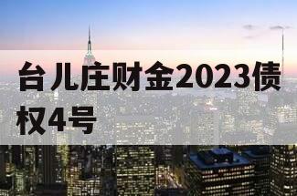 台儿庄财金2023债权4号