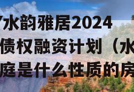 XY水韵雅居2024年债权融资计划（水韵雅庭是什么性质的房）