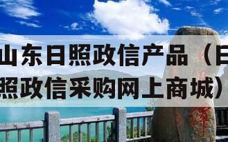 山东日照政信产品（日照政信采购网上商城）