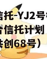 大业信托-YJ2号标债组合信托计划（大业信托共创68号）