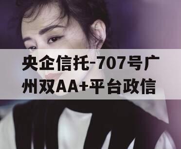 央企信托-707号广州双AA+平台政信