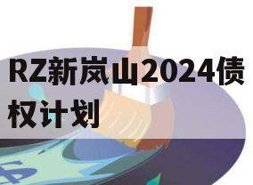 RZ新岚山2024债权计划