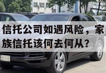 信托公司如遇风险，家族信托该何去何从？