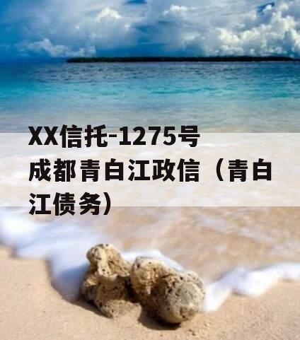 XX信托-1275号成都青白江政信（青白江债务）