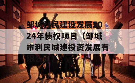 邹城利民建设发展2024年债权项目（邹城市利民城建投资发展有限公司）