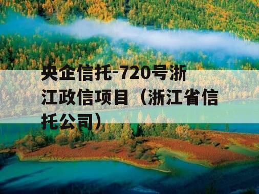 央企信托-720号浙江政信项目（浙江省信托公司）