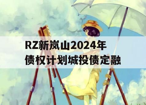 RZ新岚山2024年债权计划城投债定融