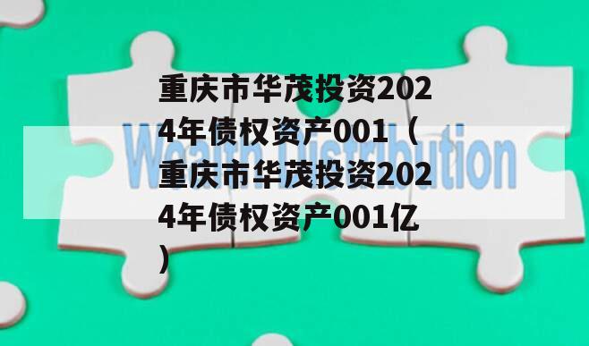 重庆市华茂投资2024年债权资产001（重庆市华茂投资2024年债权资产001亿）