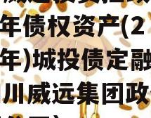 四川威远投资控政信2024年债权资产(2024年)城投债定融（四川威远集团政信份有限公司）